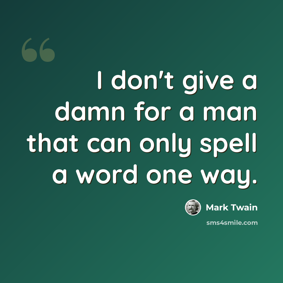 “I don't give a damn for a man that can only spell a word one way.” quote by Mark Twain