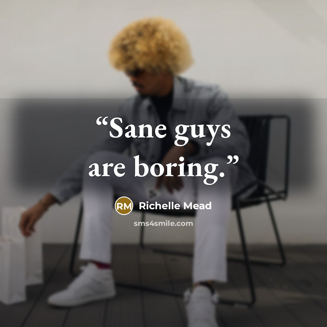 “Sane guys are boring.” quote by Richelle Mead