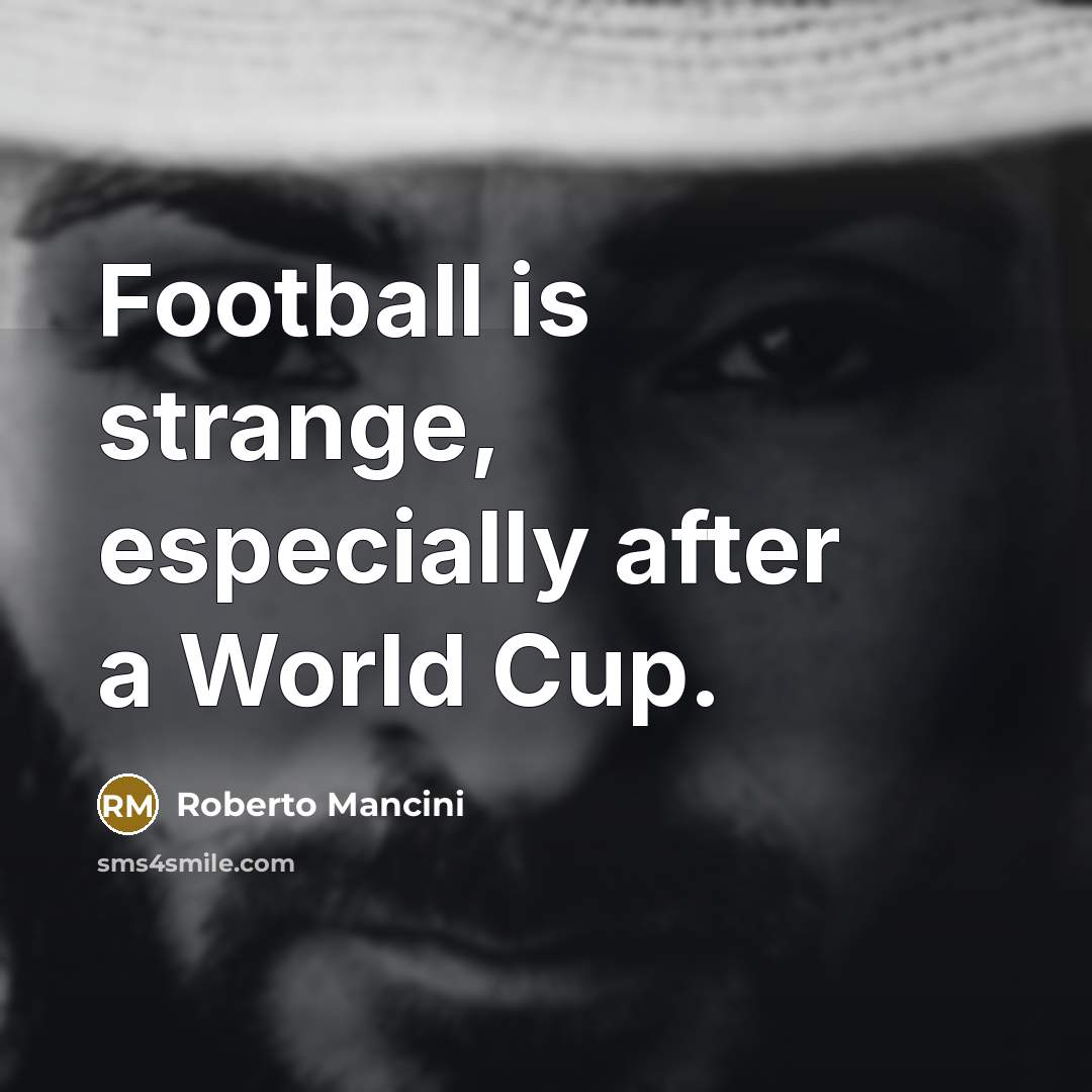 “Football is strange, especially after a World Cup.” quote by Roberto Mancini