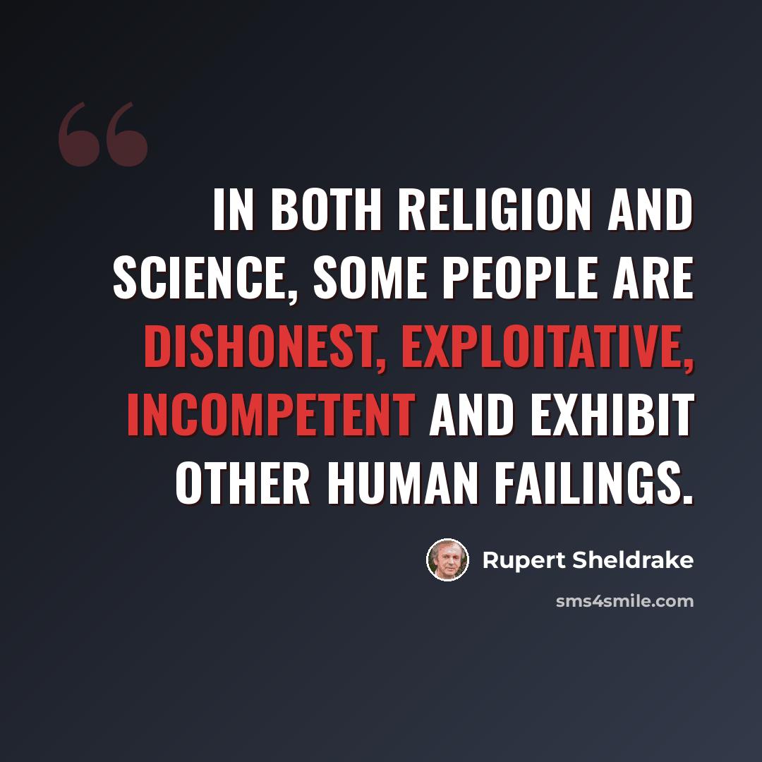 “In both religion and science, some people are dishonest, exploitative, incompetent and exhibit other human failings.” quote by Rupert Sheldrake