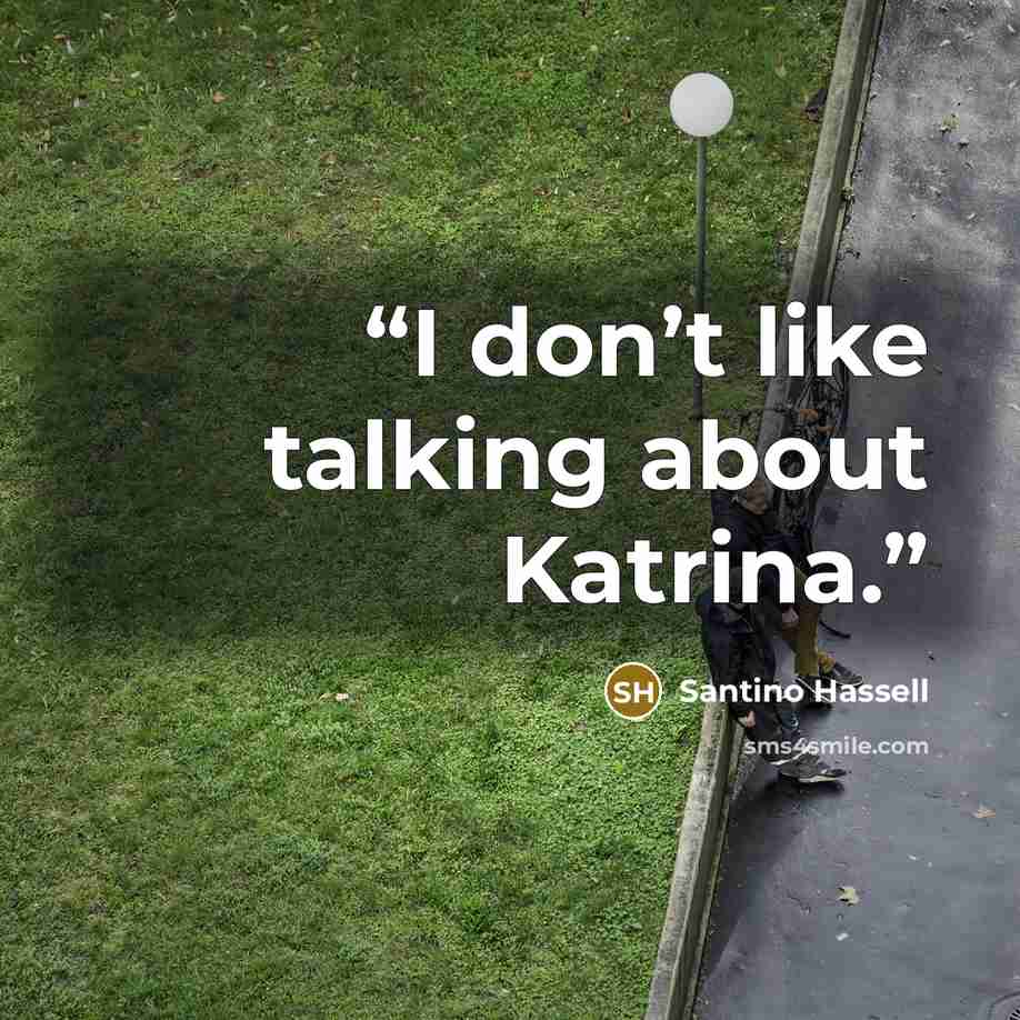 “I don’t like talking about Katrina.” quote by Santino Hassell