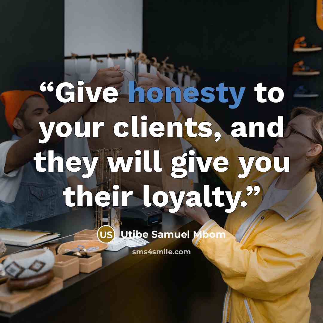 “Give honesty to your clients, and they will give you their loyalty.” quote by Utibe Samuel Mbom