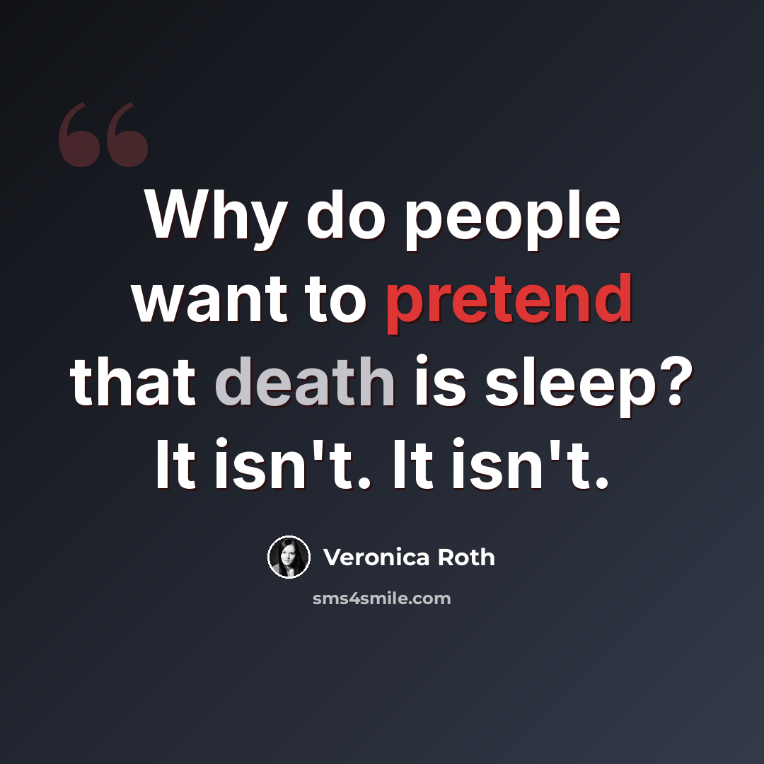 “Why do people want to pretend that death is sleep? It isn't. It isn't.” quote by Veronica Roth