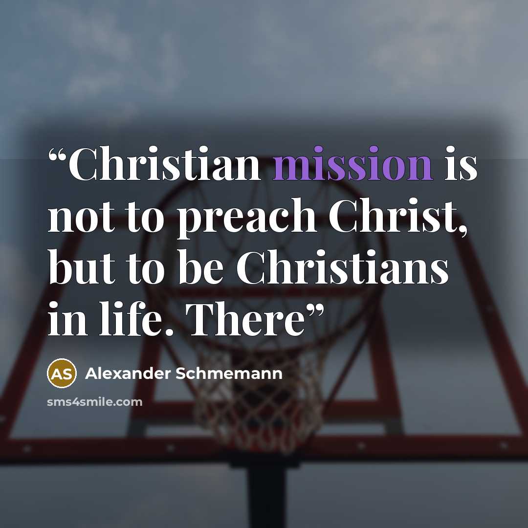 “Christian mission is not to preach Christ, but to be Christians in life. There” quote by Alexander Schmemann