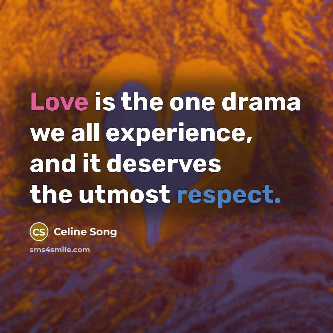“Love is the one drama we all experience, and it deserves the utmost respect.” quote by Celine Song