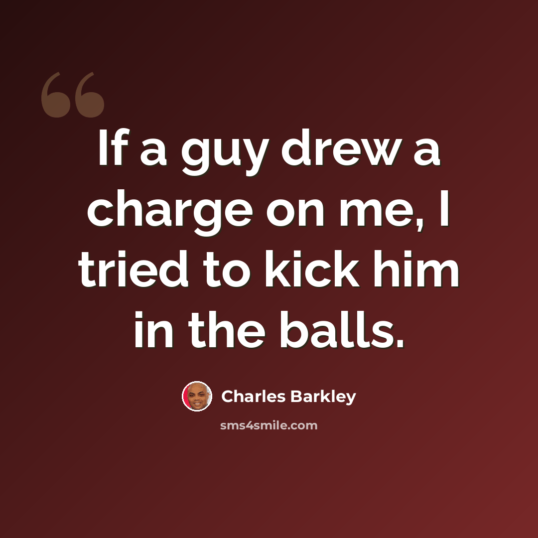 “If a guy drew a charge on me, I tried to kick him in the balls.” quote by Charles Barkley