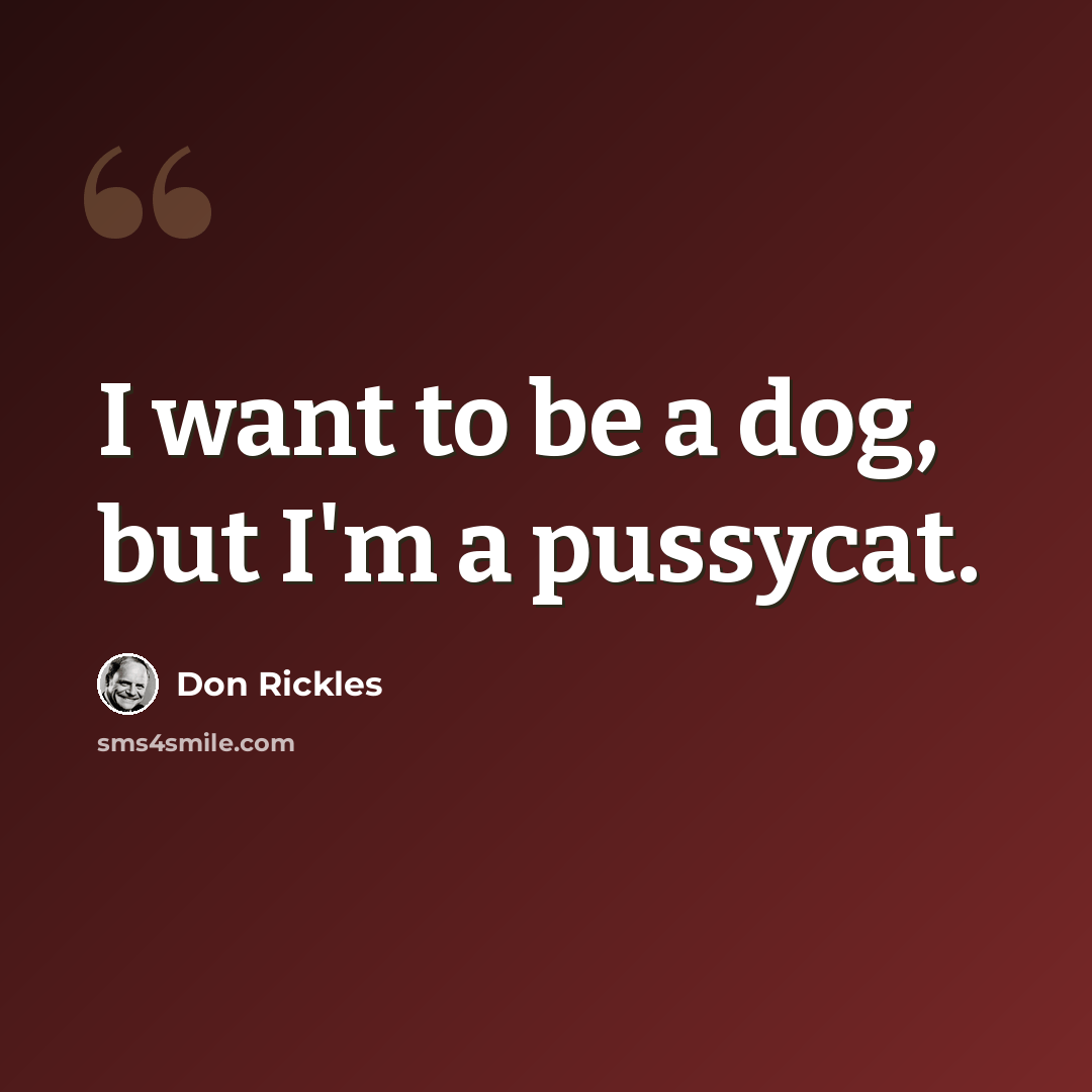 “I want to be a dog, but I'm a pussycat.” quote by Don Rickles
