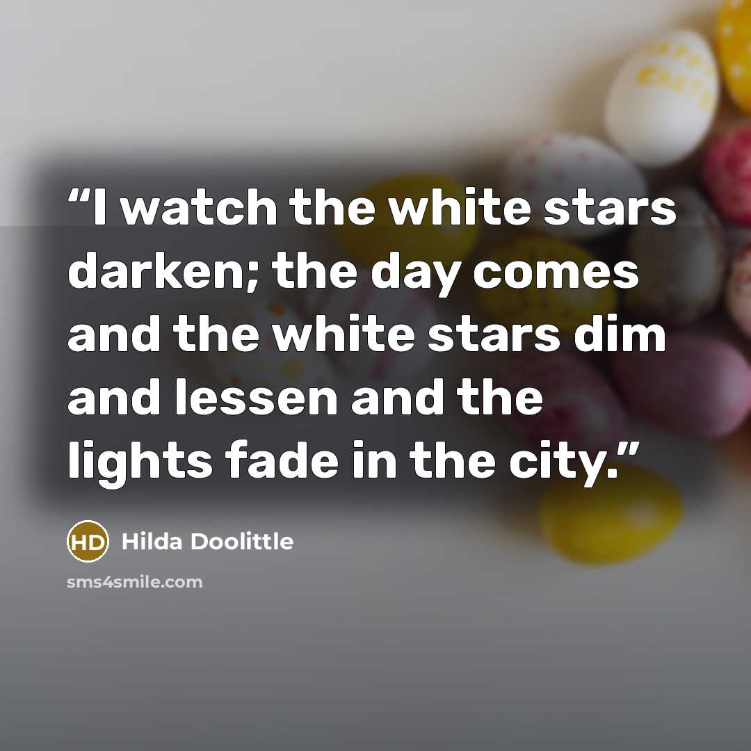 “I watch the white stars darken; the day comes and the white stars dim and lessen and the lights fade in the city.” quote by Hilda Doolittle