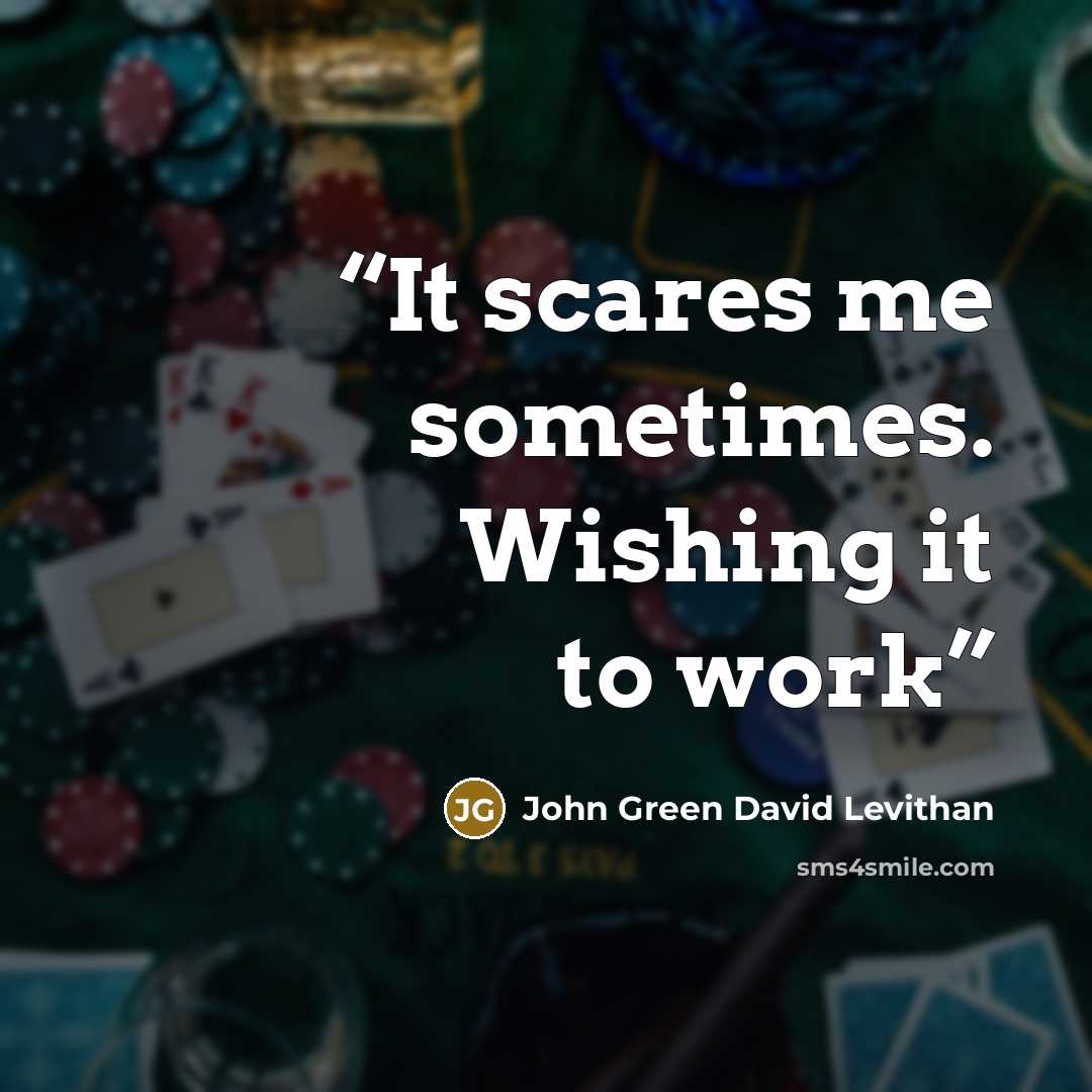 “It scares me sometimes. Wishing it to work” quote by John Green David Levithan