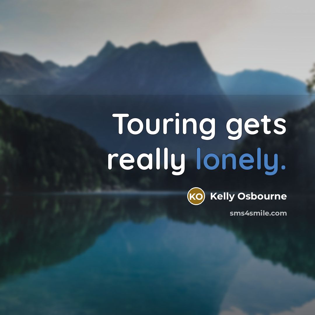 “Touring gets really lonely.” quote by Kelly Osbourne