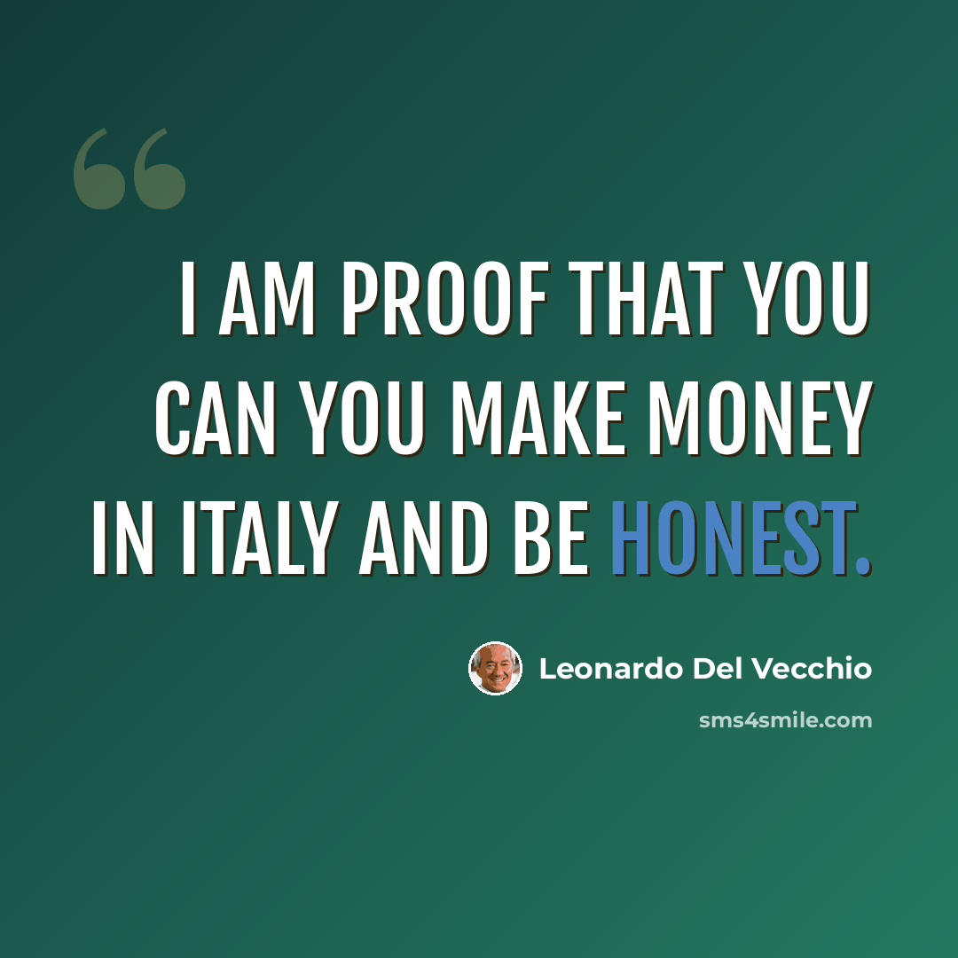 “I am proof that you can you make money in Italy and be honest.” quote by Leonardo Del Vecchio