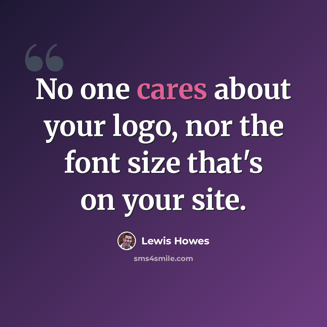 “No one cares about your logo, nor the font size that's on your site.” quote by Lewis Howes