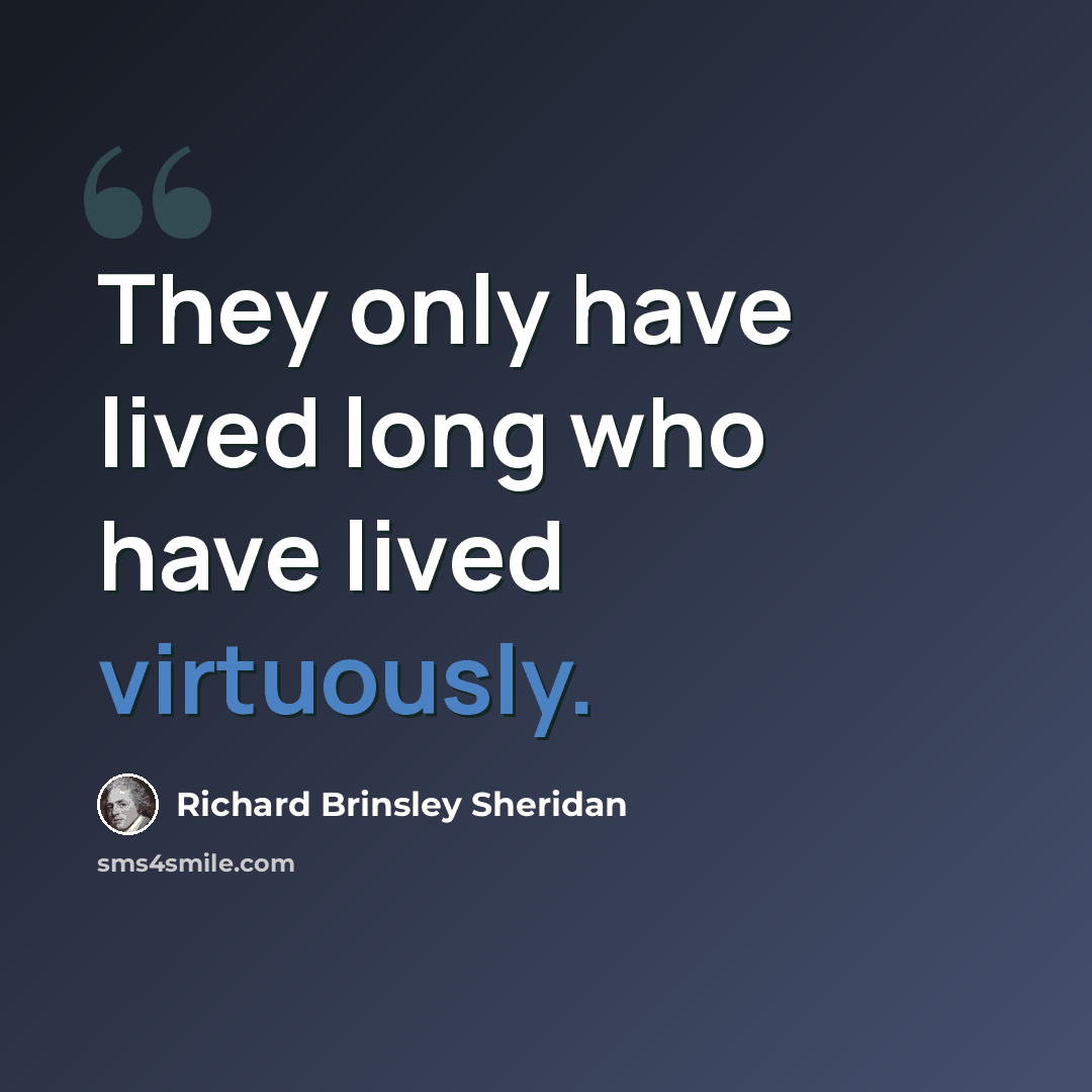 “They only have lived long who have lived virtuously.” quote by Richard Brinsley Sheridan