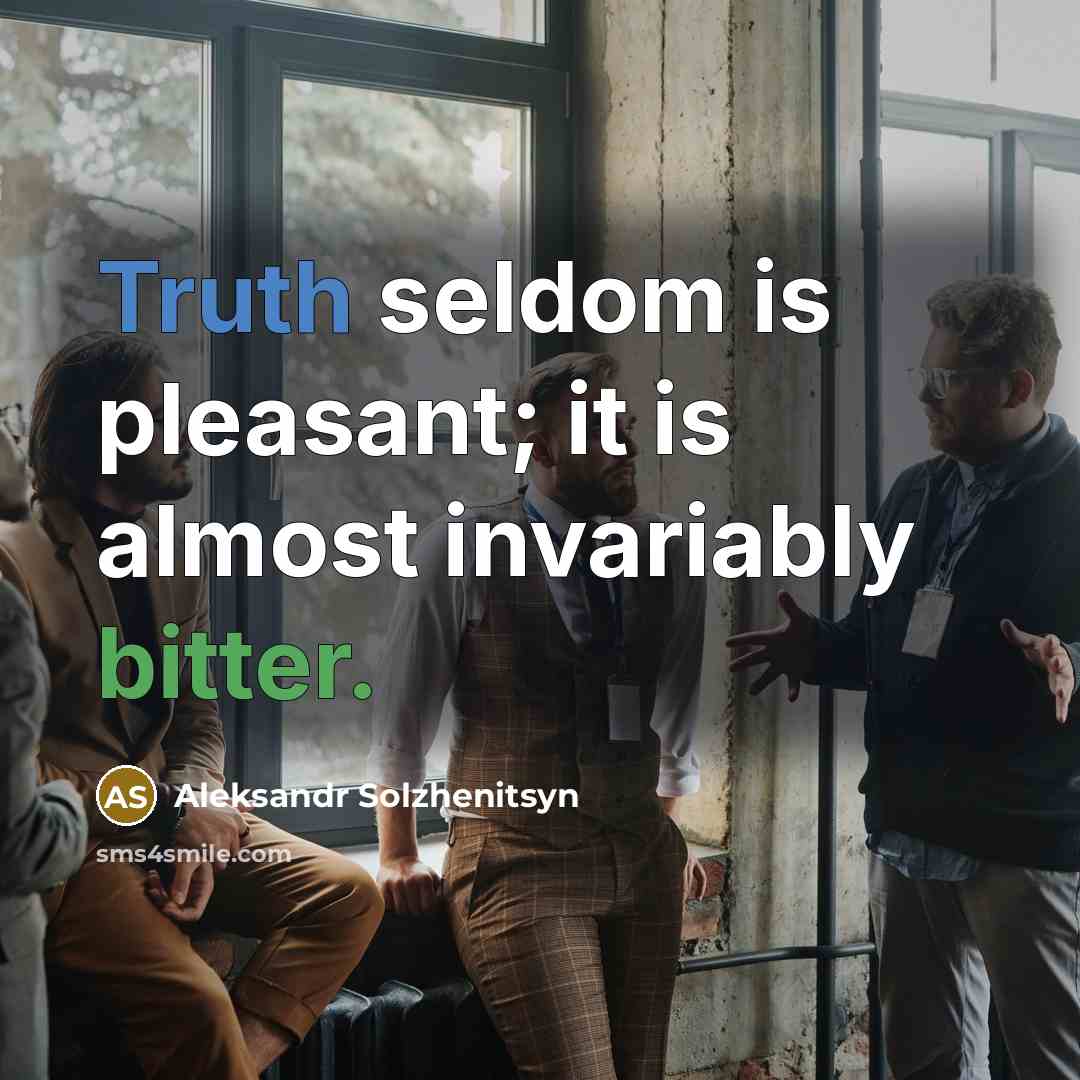 “Truth seldom is pleasant; it is almost invariably bitter.” quote by Aleksandr Solzhenitsyn