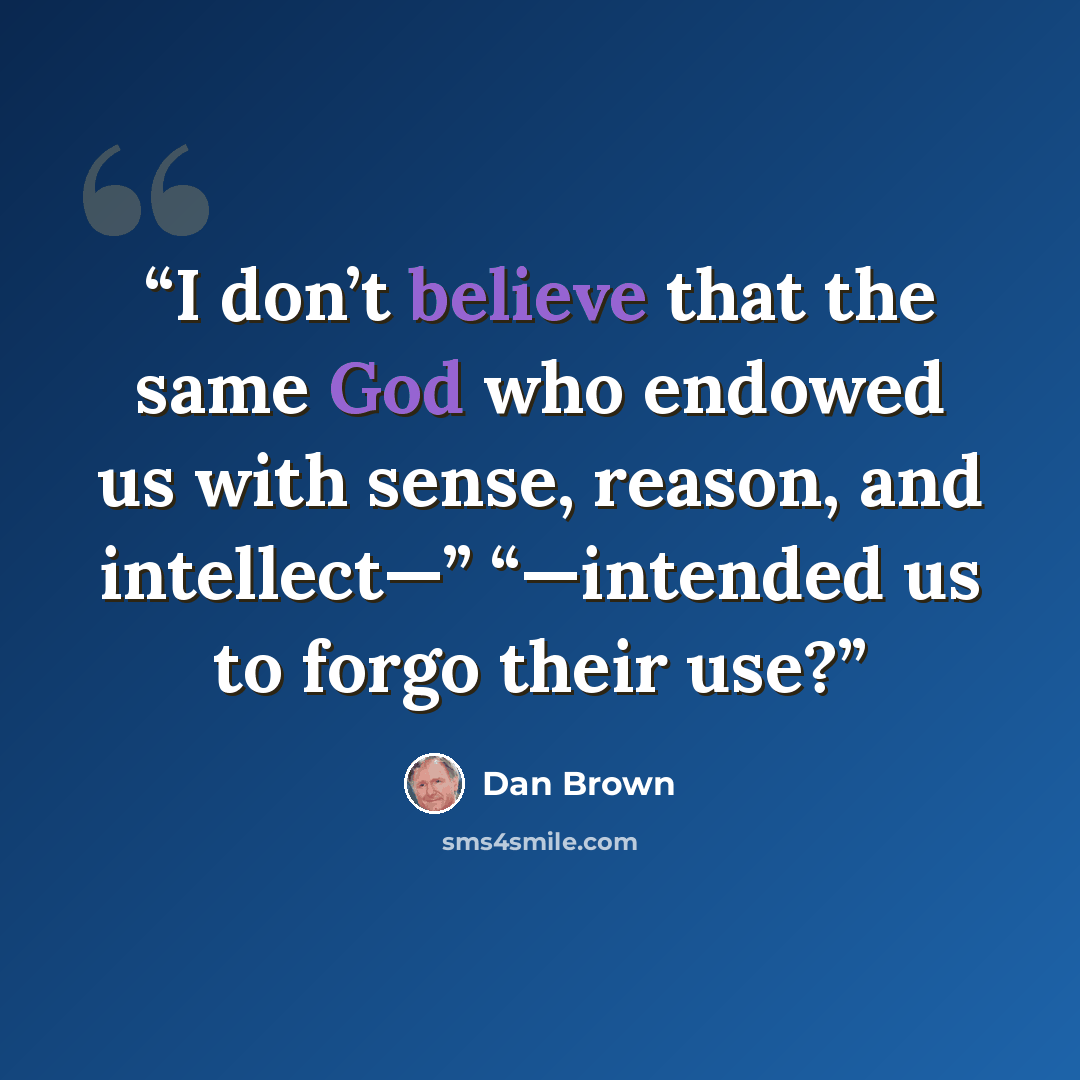 “I don’t believe that the same God who endowed us with sense, reason, and intellect—” “—intended us to forgo their use?” quote by Dan Brown