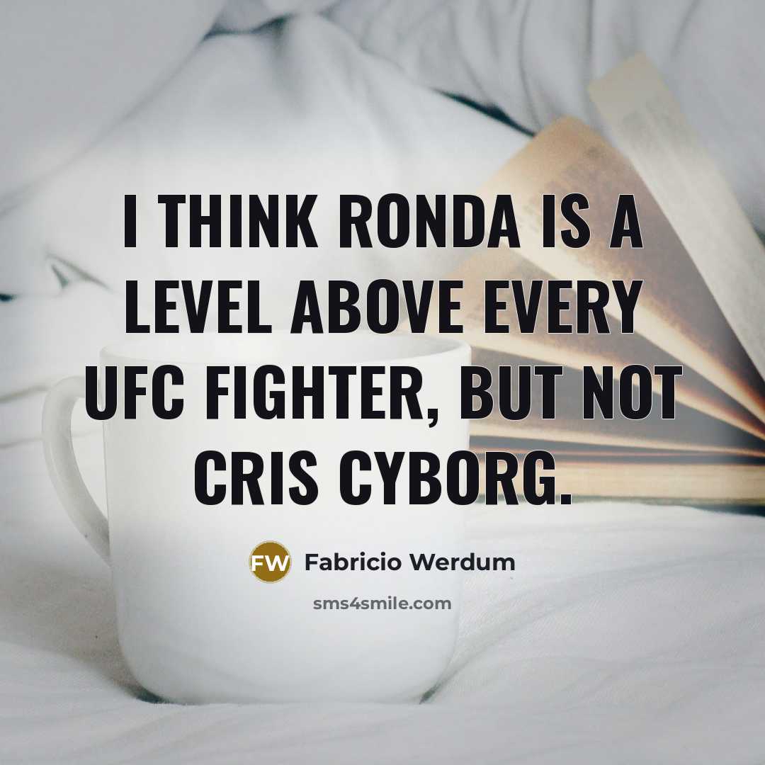 “I think Ronda is a level above every UFC fighter, but not Cris Cyborg.” quote by Fabricio Werdum