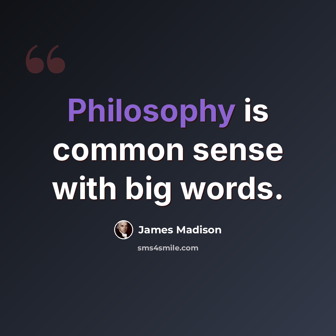 “Philosophy is common sense with big words.” quote by James Madison