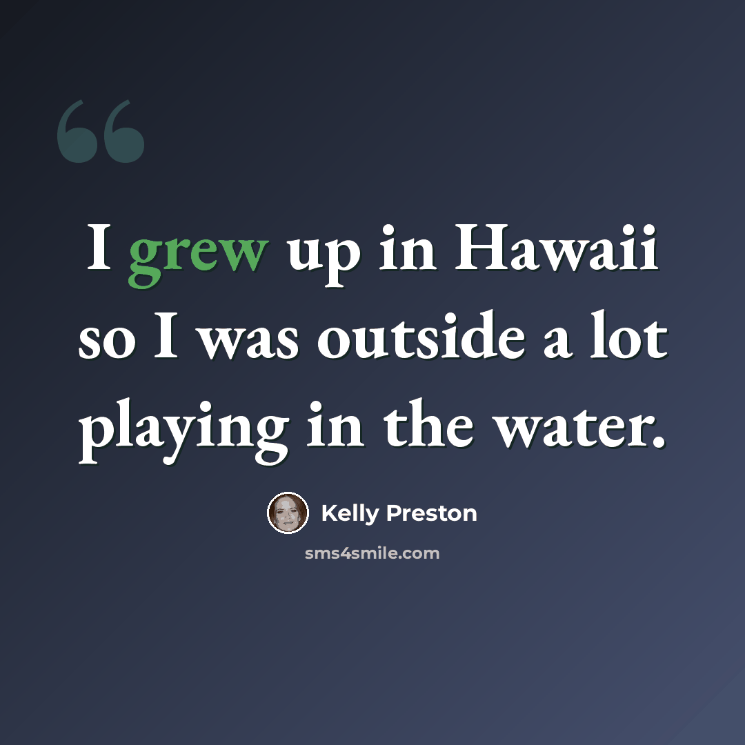 “I grew up in Hawaii so I was outside a lot playing in the water.” quote by Kelly Preston