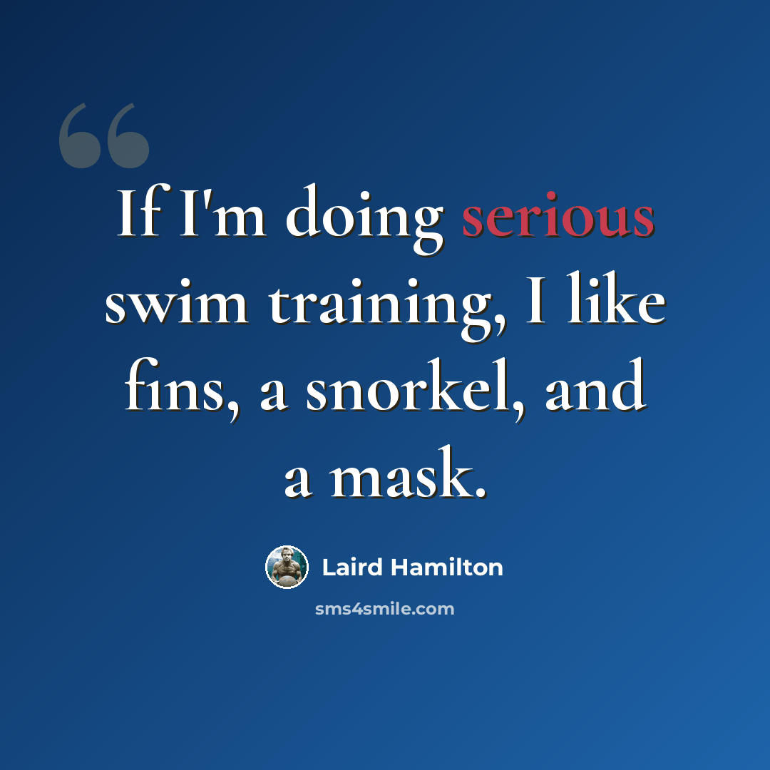 “If I'm doing serious swim training, I like fins, a snorkel, and a mask.” quote by Laird Hamilton