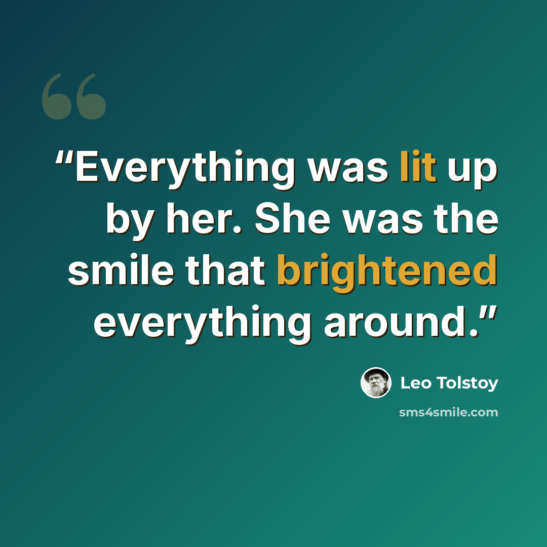 “Everything was lit up by her. She was the smile that brightened everything around.” quote by Leo Tolstoy