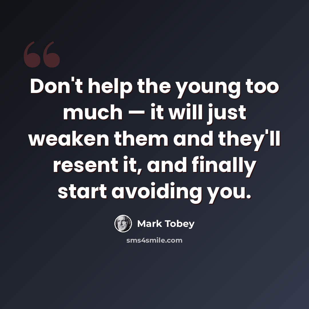 “Don't help the young too much — it will just weaken them and they'll resent it, and finally start avoiding you.” quote by Mark Tobey