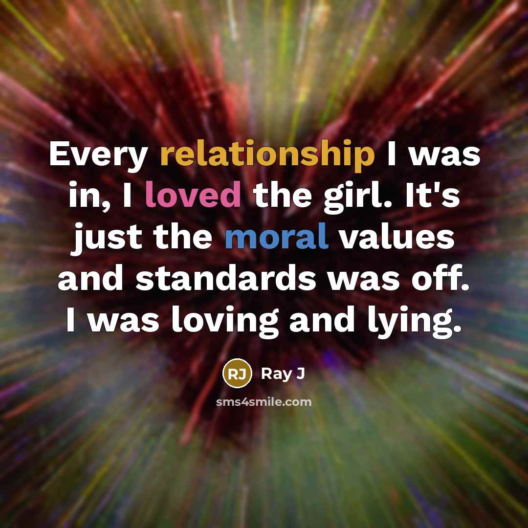 “Every relationship I was in, I loved the girl. It's just the moral values and standards was off. I was loving and lying.” quote by Ray J