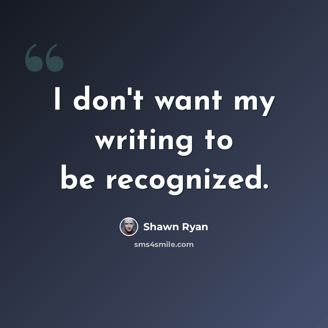 “I don't want my writing to be recognized.” quote by Shawn Ryan