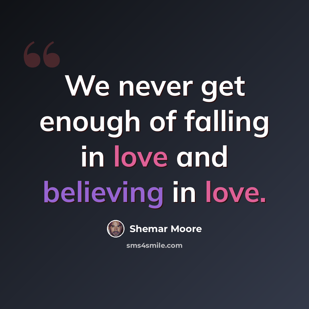 “We never get enough of falling in love and believing in love.” quote by Shemar Moore