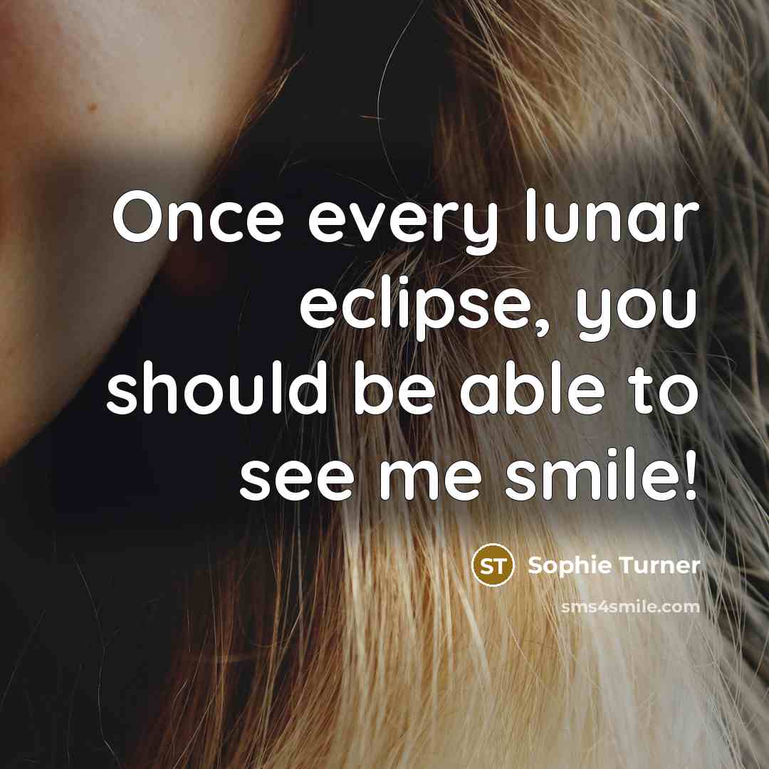 “Once every lunar eclipse, you should be able to see me smile!” quote by Sophie Turner