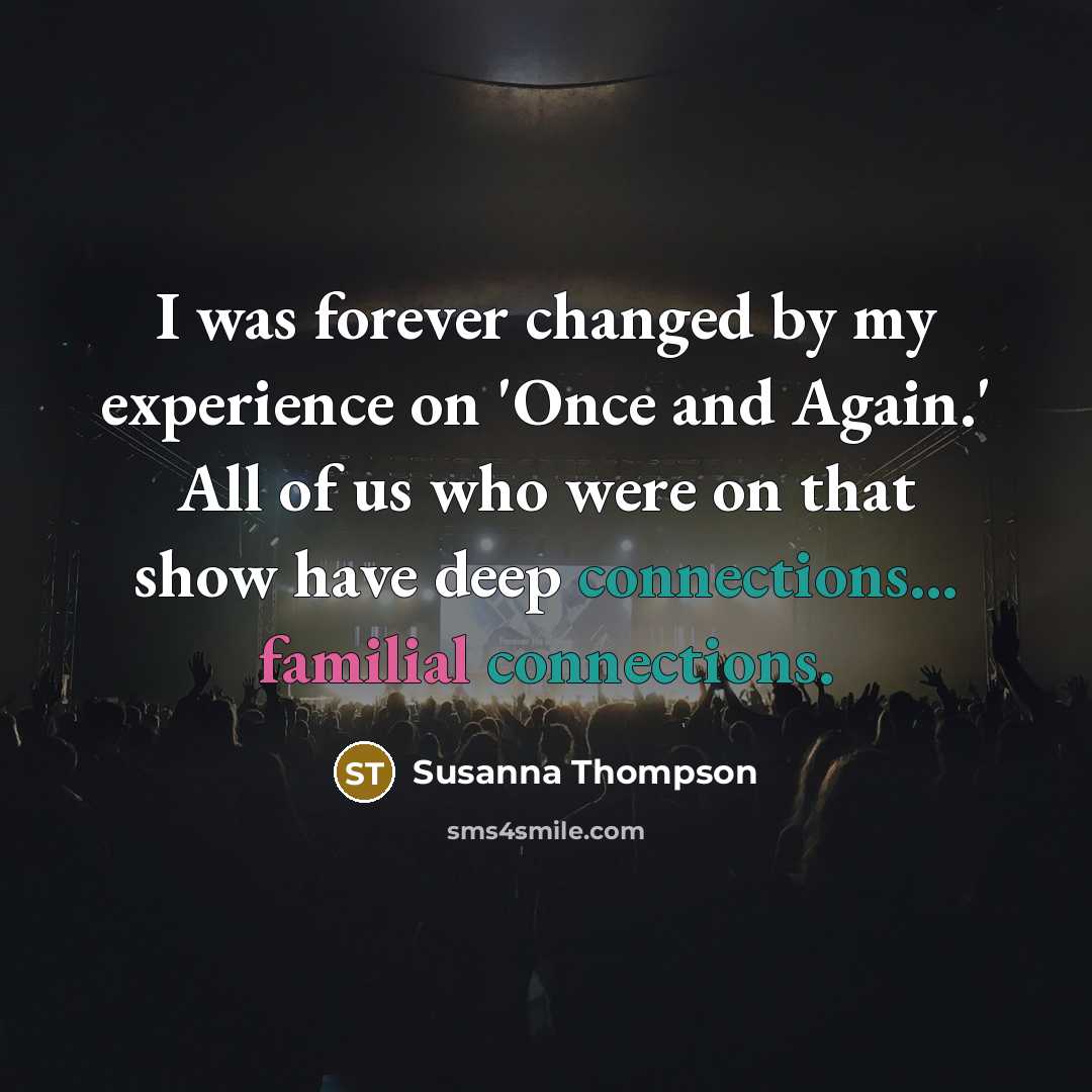 “I was forever changed by my experience on 'Once and Again.' All of us who were on that show have deep connections... familial connections.” quote by Susanna Thompson