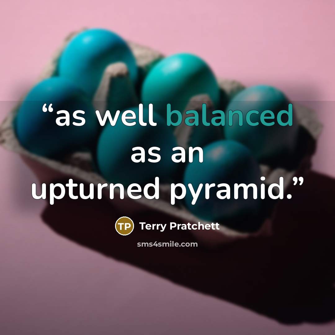 “as well balanced as an upturned pyramid.” quote by Terry Pratchett