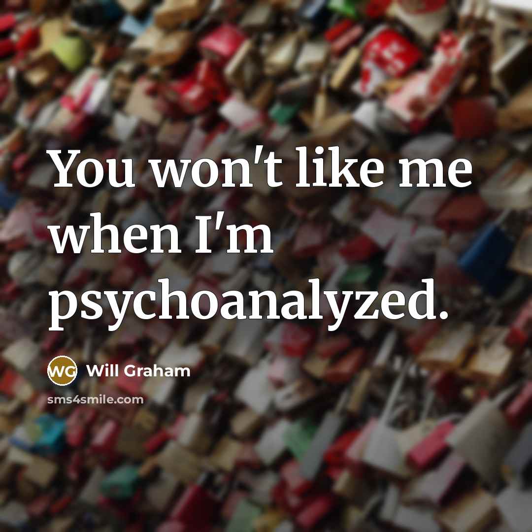 “You won't like me when I'm psychoanalyzed.” quote by Will Graham
