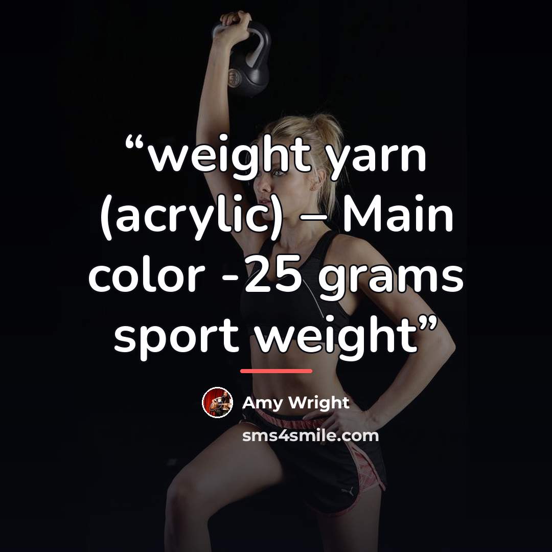 “weight yarn (acrylic) – Main color -25 grams sport weight” quote by Amy Wright