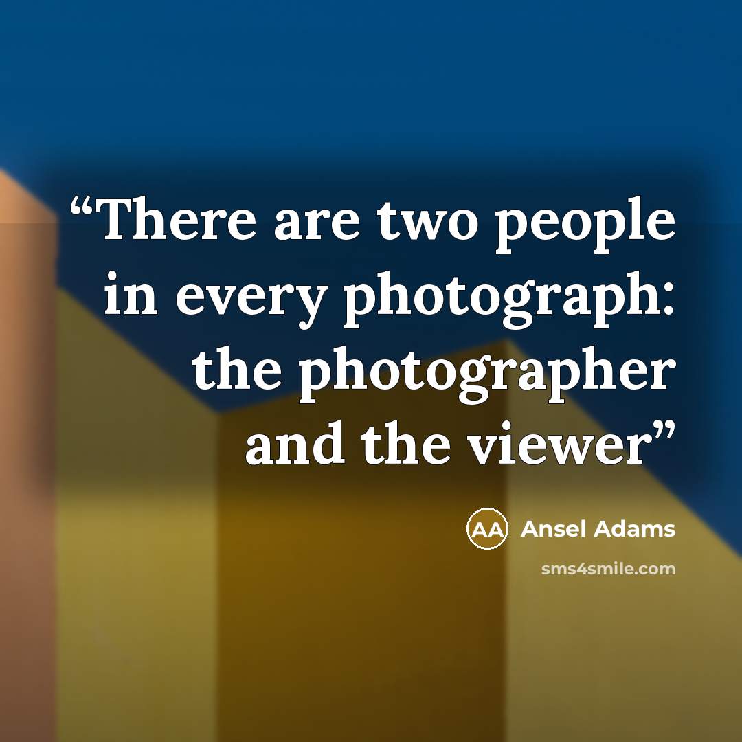 “There are two people in every photograph: the photographer and the viewer” quote by Ansel Adams