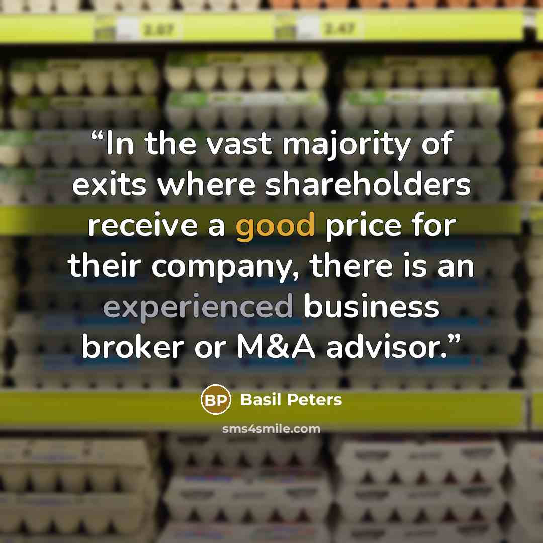 “In the vast majority of exits where shareholders receive a good price for their company, there is an experienced business broker or M&A advisor.” quote by Basil Peters