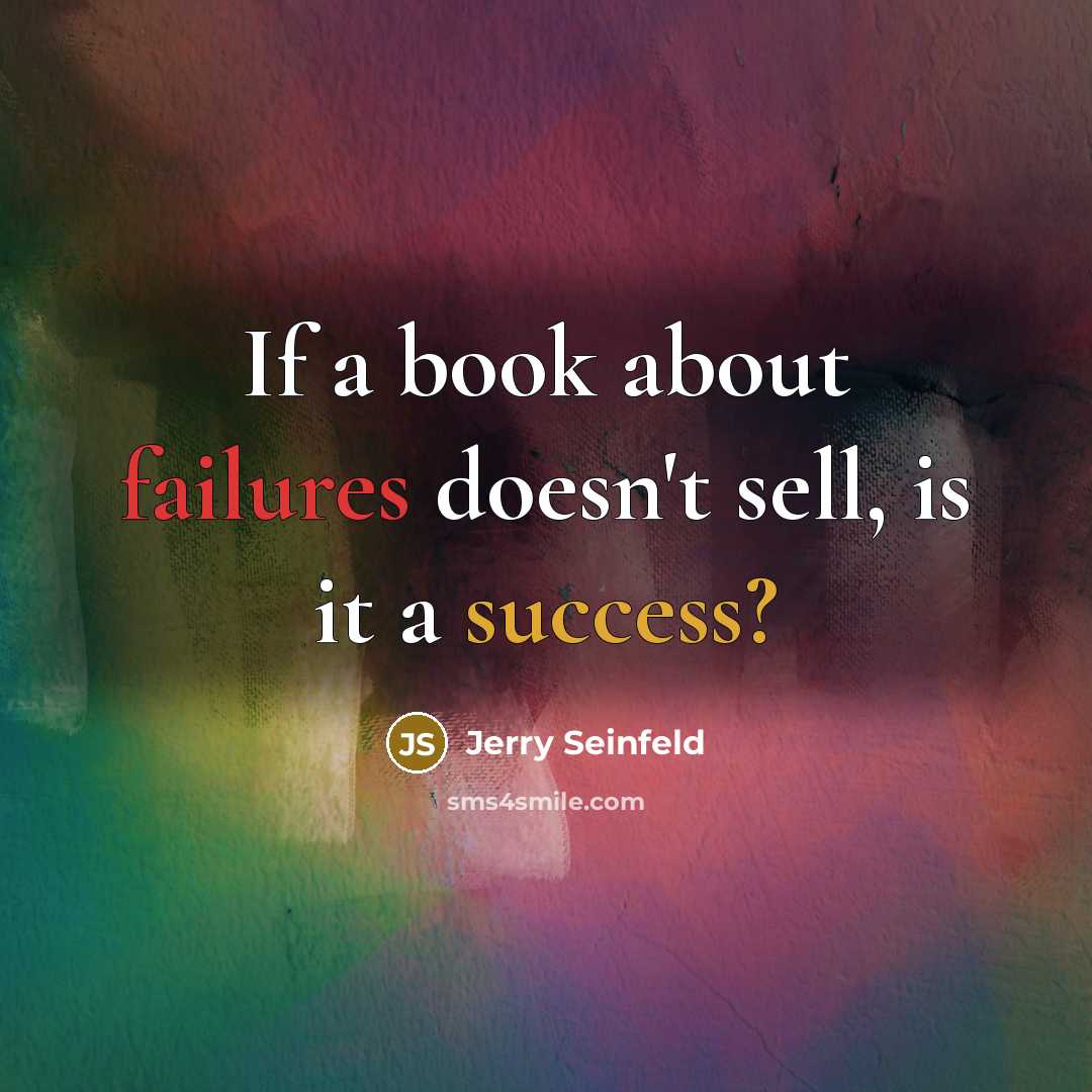 “If a book about failures doesn't sell, is it a success?” quote by Jerry Seinfeld