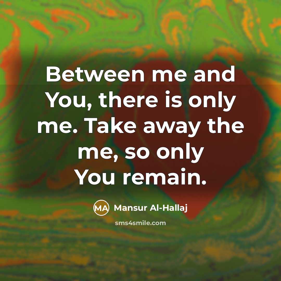“Between me and You, there is only me. Take away the me, so only You remain.” quote by Mansur Al-Hallaj