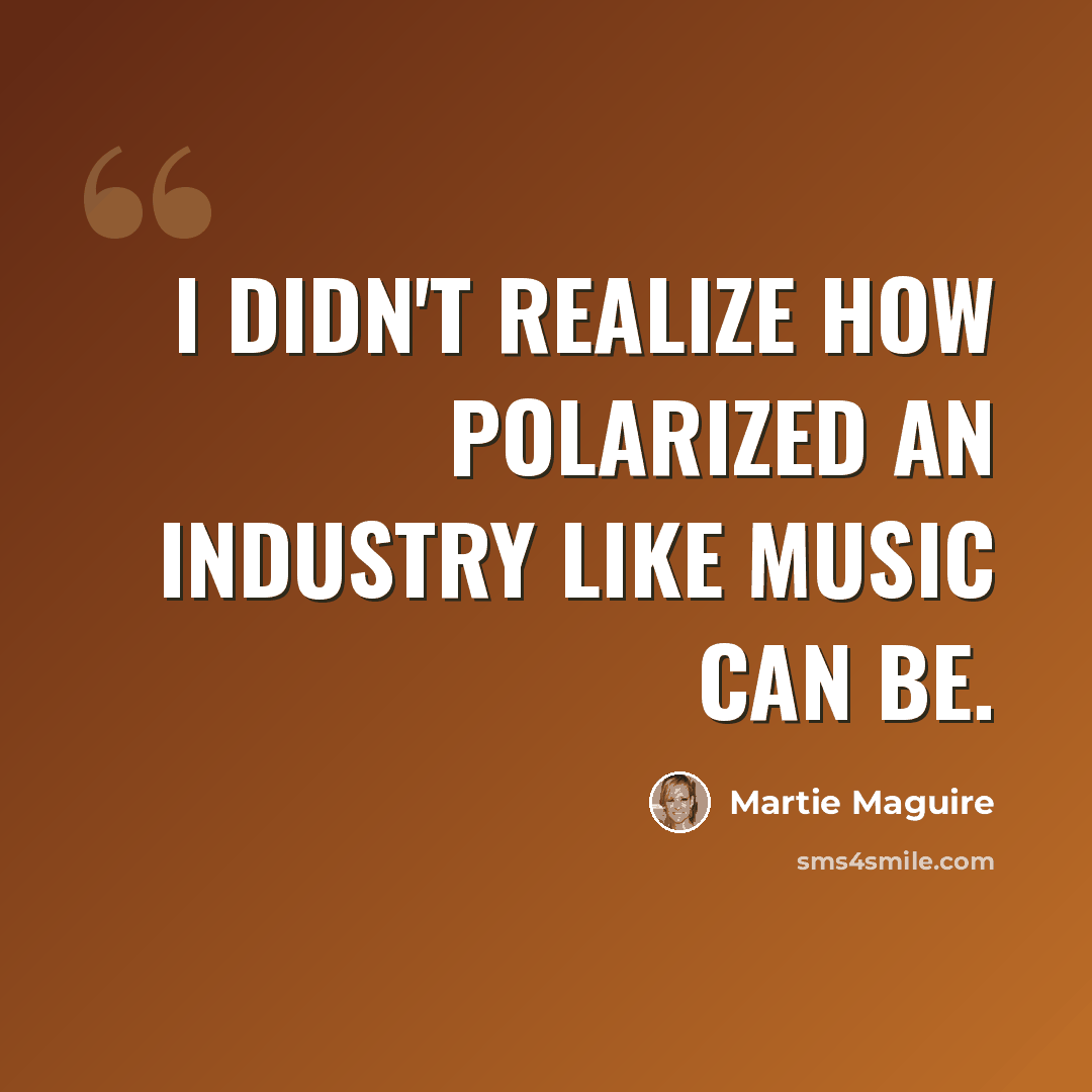 “I didn't realize how polarized an industry like music can be.” quote by Martie Maguire