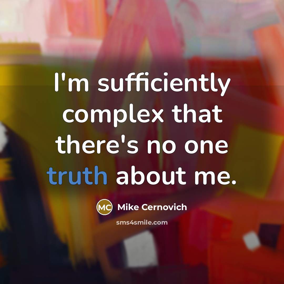 “I'm sufficiently complex that there's no one truth about me.” quote by Mike Cernovich