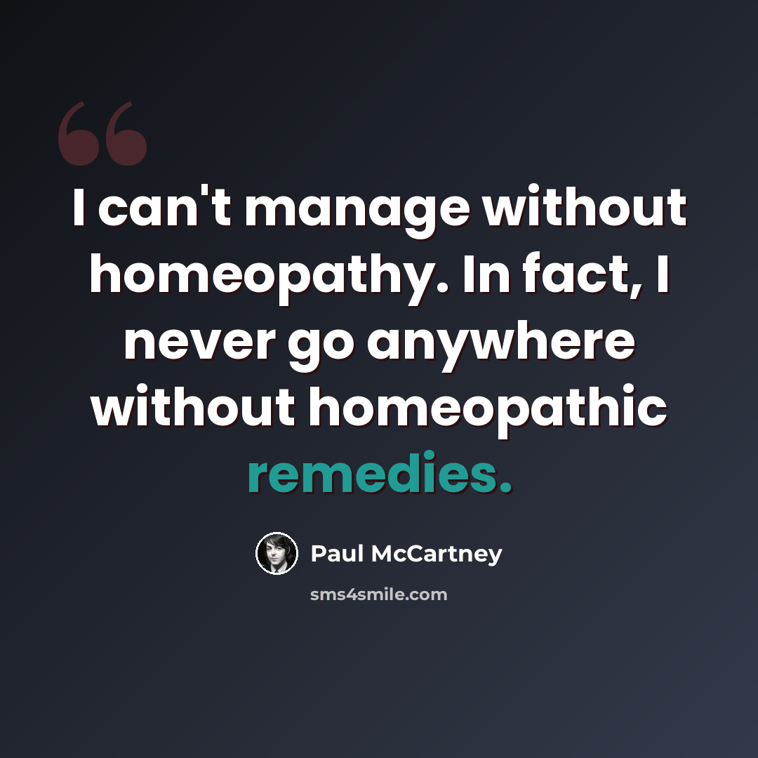 “I can't manage without homeopathy. In fact, I never go anywhere without homeopathic remedies.” quote by Paul McCartney