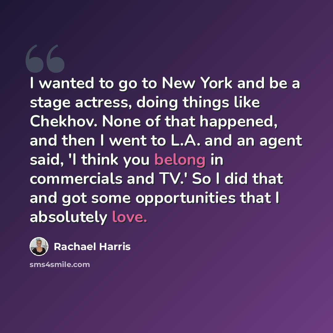 “I wanted to go to New York and be a stage actress, doing things like Chekhov. None of that happened, and then I went to L.A. and an agent said, 'I think you belong in commercials and TV.' So I did that and got some opportunities that I absolutely love.” quote by Rachael Harris
