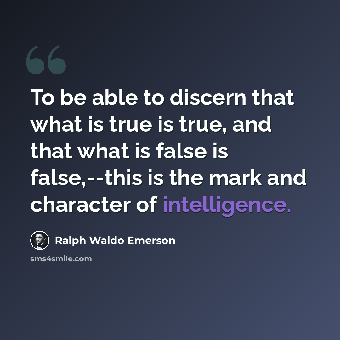 “To be able to discern that what is true is true, and that what is false is false,--this is the mark and character of intelligence.” quote by Ralph Waldo Emerson