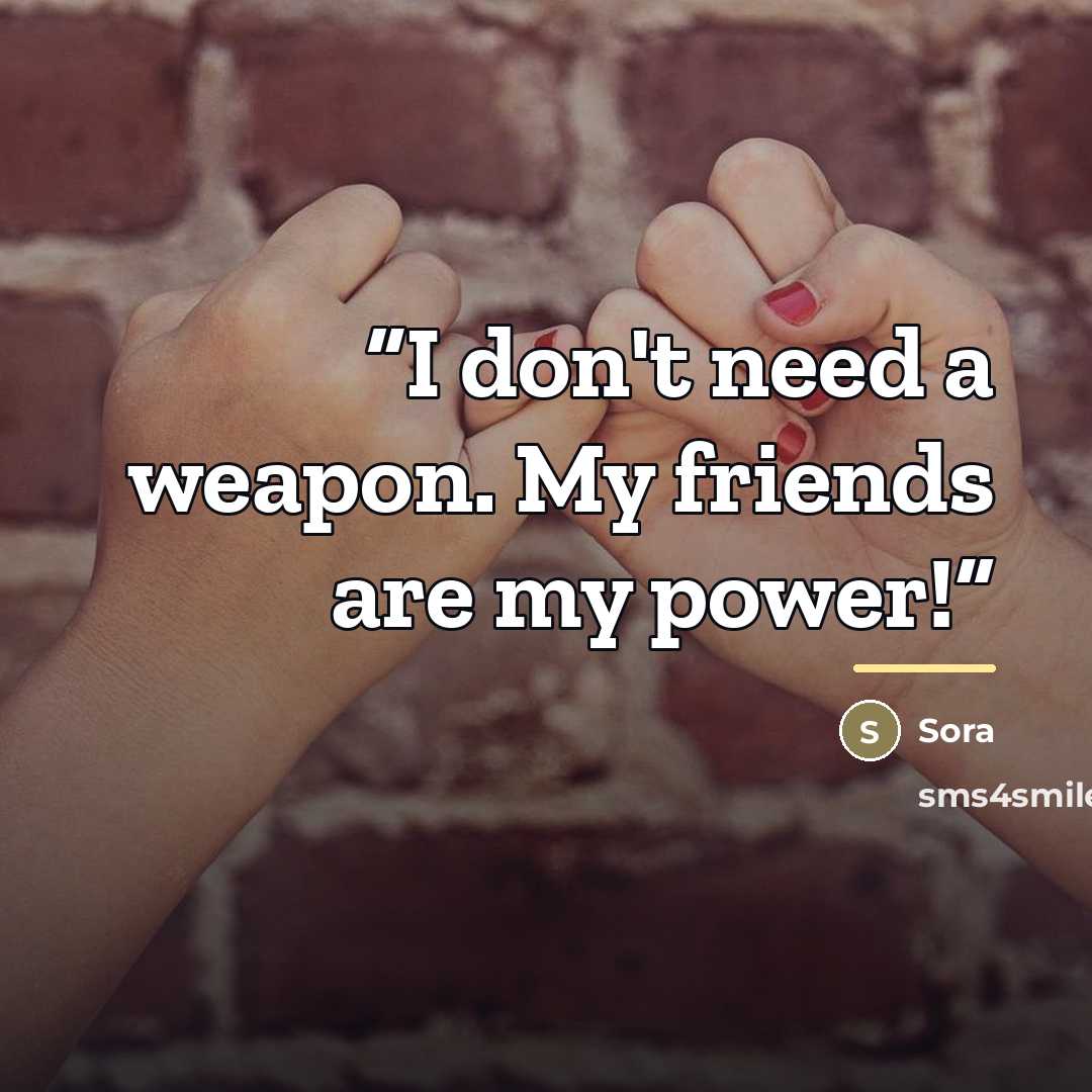 “I don't need a weapon. My friends are my power!” quote by Sora