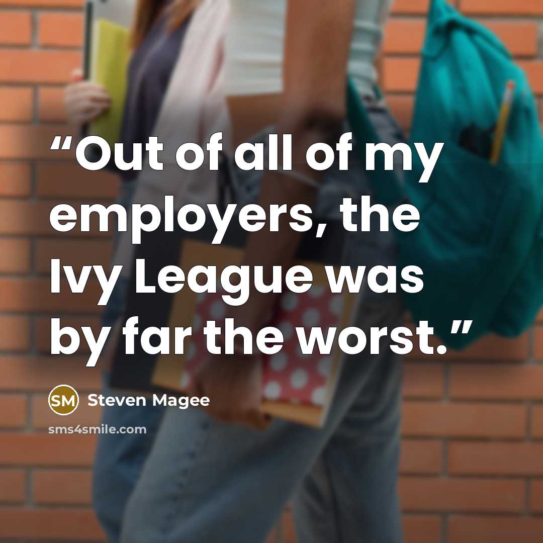 “Out of all of my employers, the Ivy League was by far the worst.” quote by Steven Magee