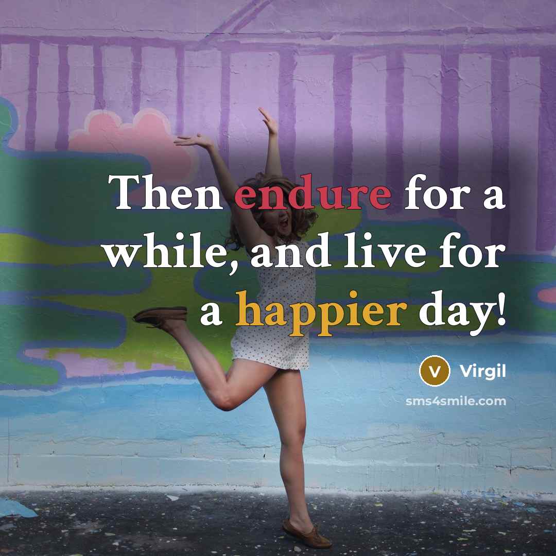“Then endure for a while, and live for a happier day!” quote by Virgil
