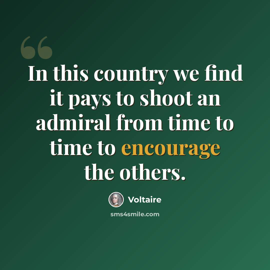 “In this country we find it pays to shoot an admiral from time to time to encourage the others.” quote by Voltaire