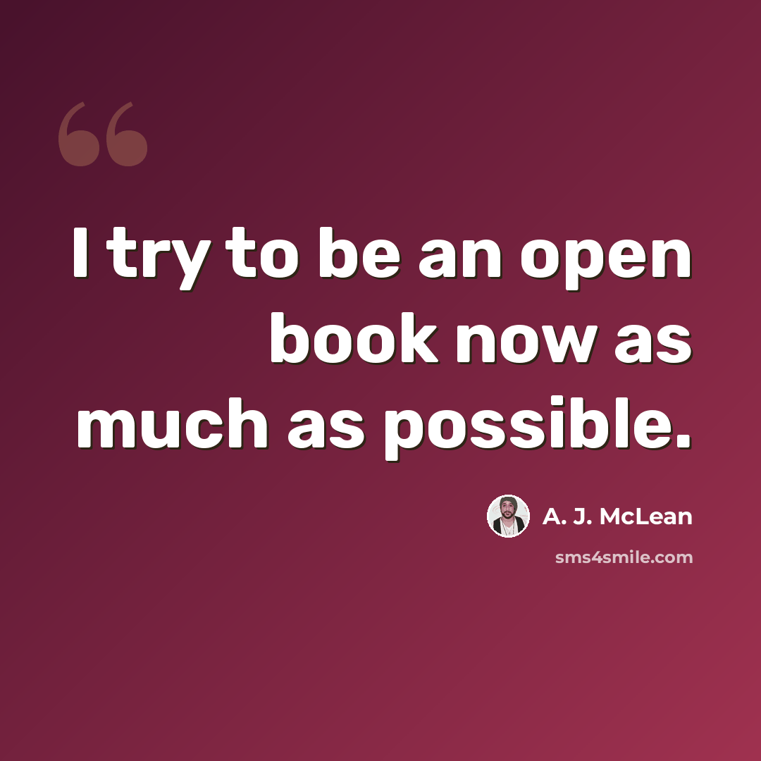 “I try to be an open book now as much as possible.” quote by A. J. McLean