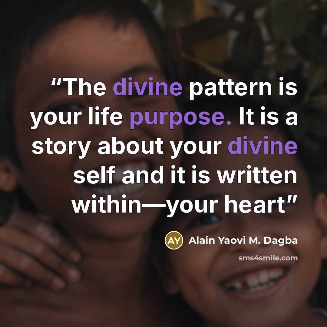 “The divine pattern is your life purpose. It is a story about your divine self and it is written within—your heart” quote by Alain Yaovi M. Dagba