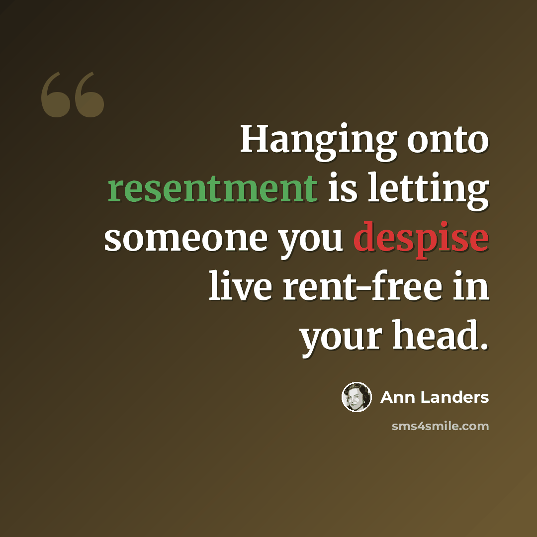 “Hanging onto resentment is letting someone you despise live rent-free in your head.” quote by Ann Landers
