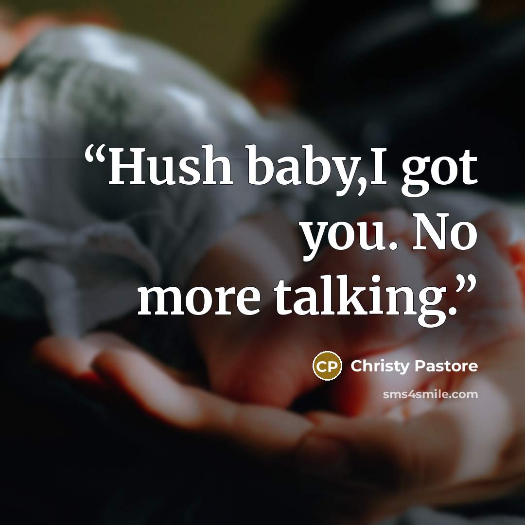 “Hush baby,I got you. No more talking.” quote by Christy Pastore